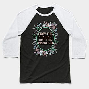Pray the Answer, Not the Problem. Baseball T-Shirt